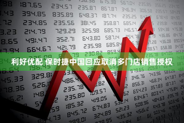 利好优配 保时捷中国回应取消多门店销售授权